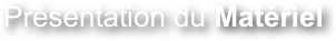Présentation du Matériel